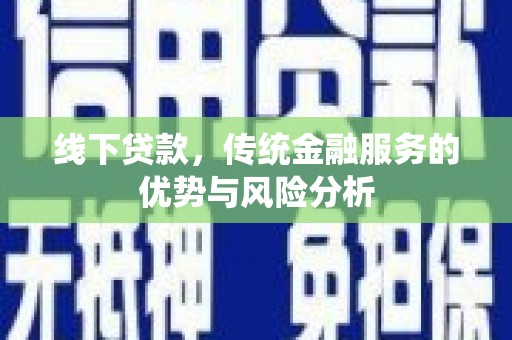 宝坻线下贷款，传统金融服务的优势与风险分析