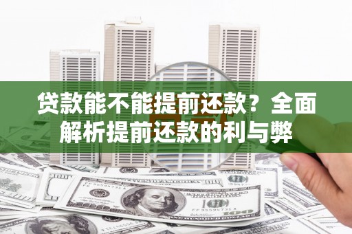宝坻贷款能不能提前还款？全面解析提前还款的利与弊