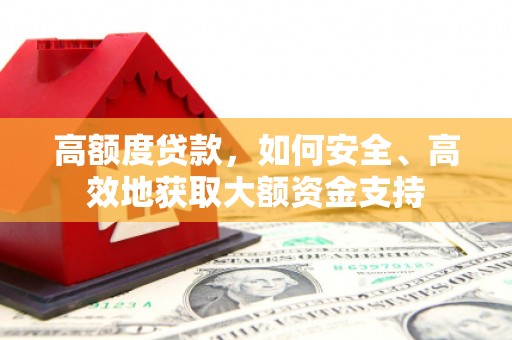 宝坻高额度贷款，如何安全、高效地获取大额资金支持