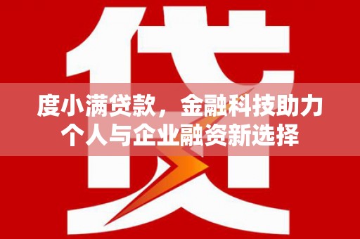 宝坻度小满贷款，金融科技助力个人与企业融资新选择