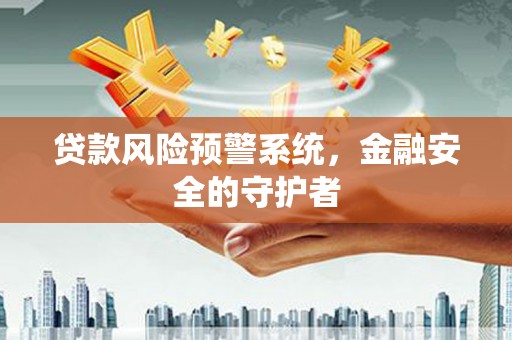 宝坻贷款风险预警系统，金融安全的守护者
