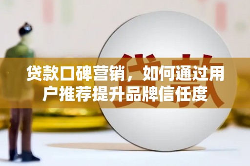 宝坻贷款口碑营销，如何通过用户推荐提升品牌信任度