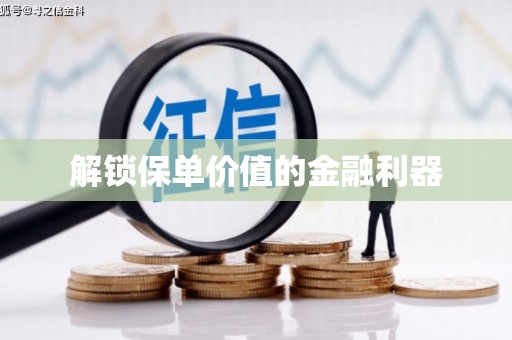 宝坻解锁保单价值的金融利器