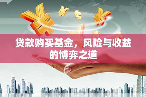 宝坻贷款购买基金，风险与收益的博弈之道