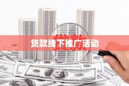 宝坻贷款线下推广活动