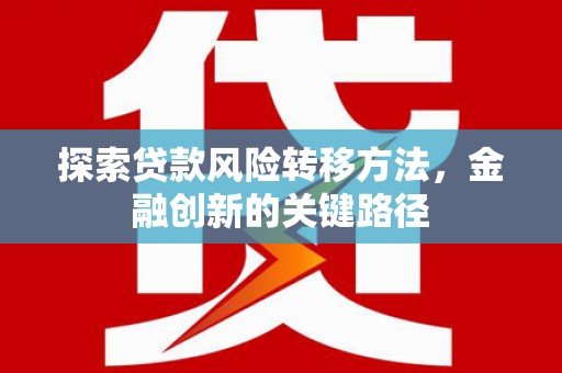宝坻探索贷款风险转移方法，金融创新的关键路径
