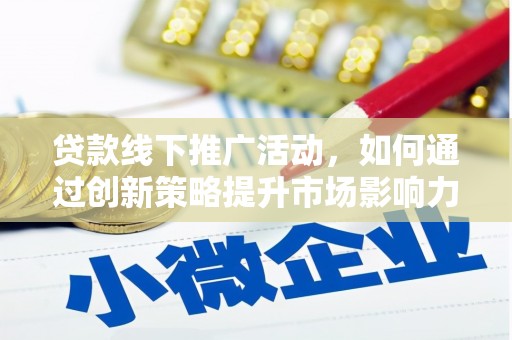 宝坻贷款线下推广活动，如何通过创新策略提升市场影响力