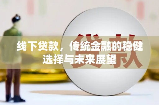 宝坻线下贷款，传统金融的稳健选择与未来展望