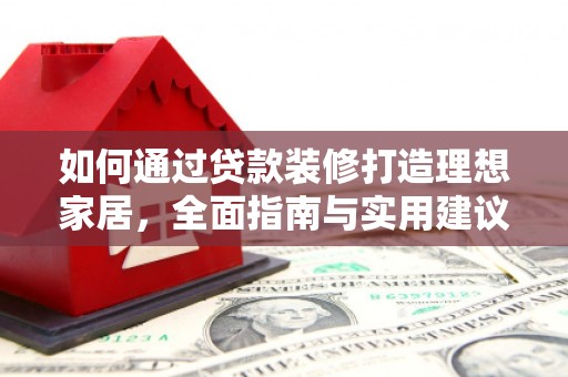 宝坻如何通过贷款装修打造理想家居，全面指南与实用建议