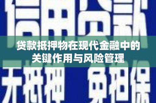 宝坻贷款抵押物在现代金融中的关键作用与风险管理