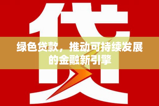 宝坻绿色贷款，推动可持续发展的金融新引擎