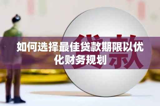 宝坻如何选择最佳贷款期限以优化财务规划