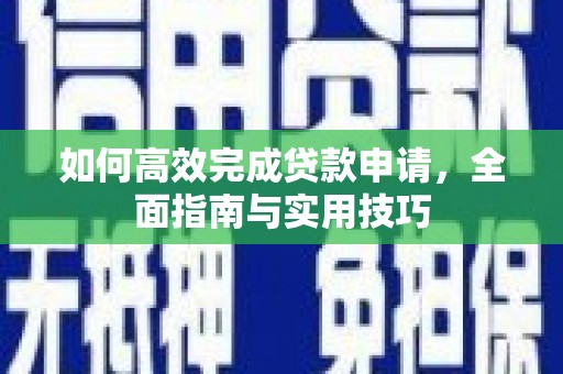 宝坻如何高效完成贷款申请，全面指南与实用技巧
