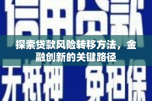 宝坻探索贷款风险转移方法，金融创新的关键路径