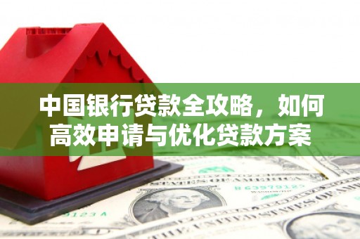 宝坻中国银行贷款全攻略，如何高效申请与优化贷款方案