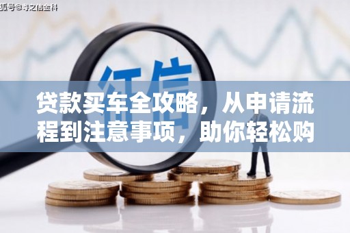 宝坻贷款买车全攻略，从申请流程到注意事项，助你轻松购车