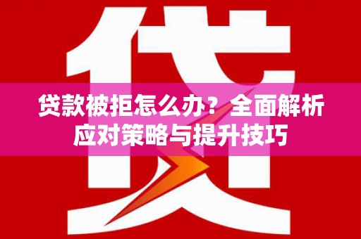 宝坻贷款被拒怎么办？全面解析应对策略与提升技巧